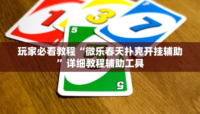 玩家必看教程“微乐春天扑克开挂辅助”详细教程辅助工具 玩家必看教程“微乐春天扑克开挂辅助”详细教程辅助工具