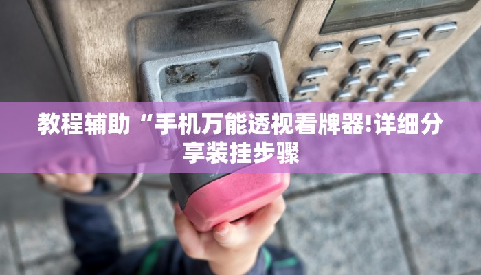 教程辅助“手机万能透视看牌器!详细分享装挂步骤