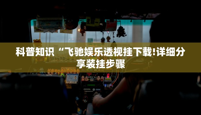 科普知识“飞驰娱乐透视挂下载!详细分享装挂步骤