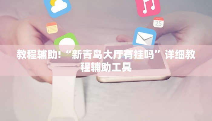 教程辅助!“新青鸟大厅有挂吗”详细教程辅助工具