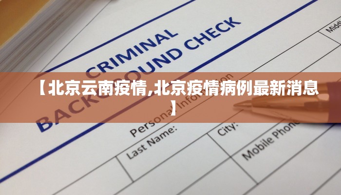 【北京云南疫情,北京疫情病例最新消息】