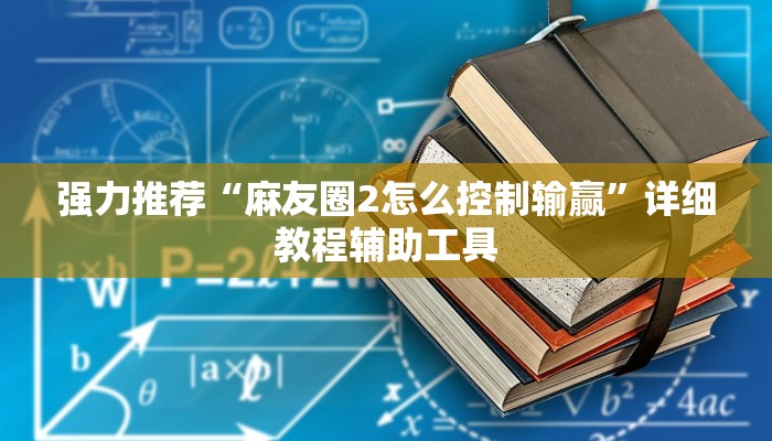 强力推荐“麻友圈2怎么控制输赢”详细教程辅助工具