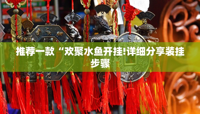 推荐一款“欢聚水鱼开挂!详细分享装挂步骤