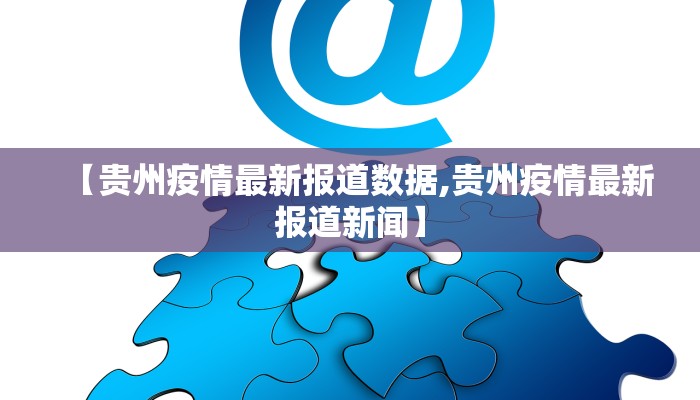 【贵州疫情最新报道数据,贵州疫情最新报道新闻】