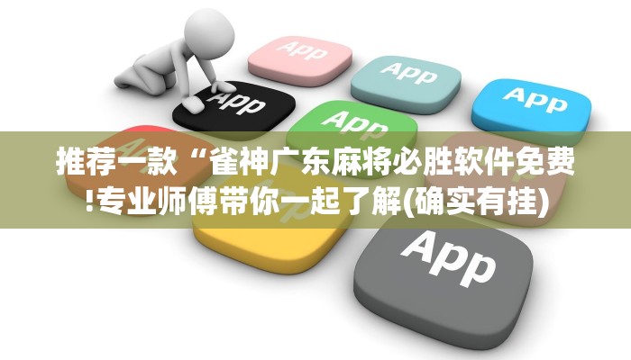 推荐一款“雀神广东麻将必胜软件免费!专业师傅带你一起了解(确实有挂)