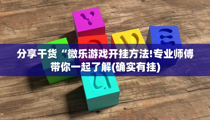 分享干货“微乐游戏开挂方法!专业师傅带你一起了解(确实有挂)