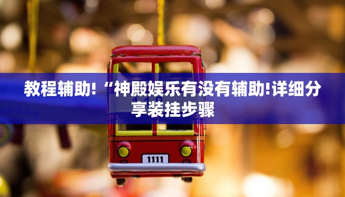 教程辅助!“神殿娱乐有没有辅助!详细分享装挂步骤
