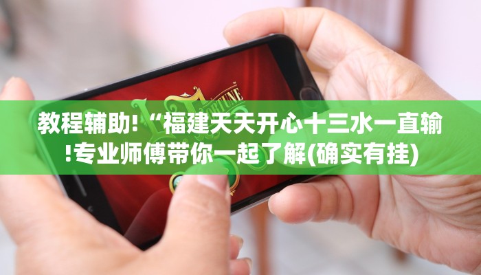 教程辅助!“福建天天开心十三水一直输!专业师傅带你一起了解(确实有挂)