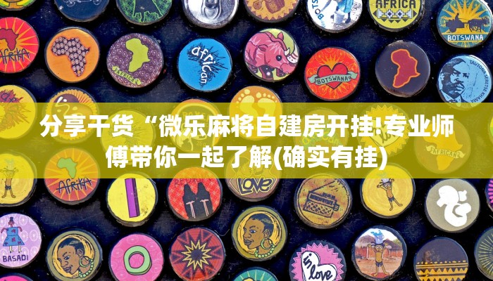 分享干货“微乐麻将自建房开挂!专业师傅带你一起了解(确实有挂)
