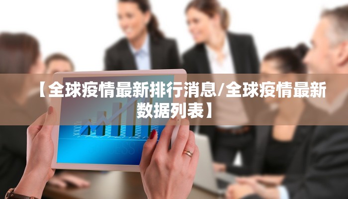 【全球疫情最新排行消息/全球疫情最新数据列表】