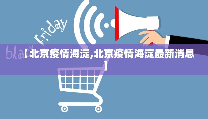 【北京疫情海淀,北京疫情海淀最新消息】