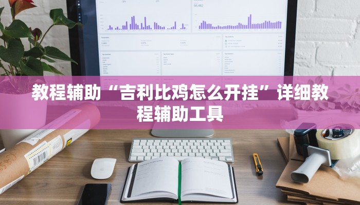 教程辅助“吉利比鸡怎么开挂”详细教程辅助工具