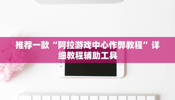 推荐一款“阿拉游戏中心作弊教程”详细教程辅助工具