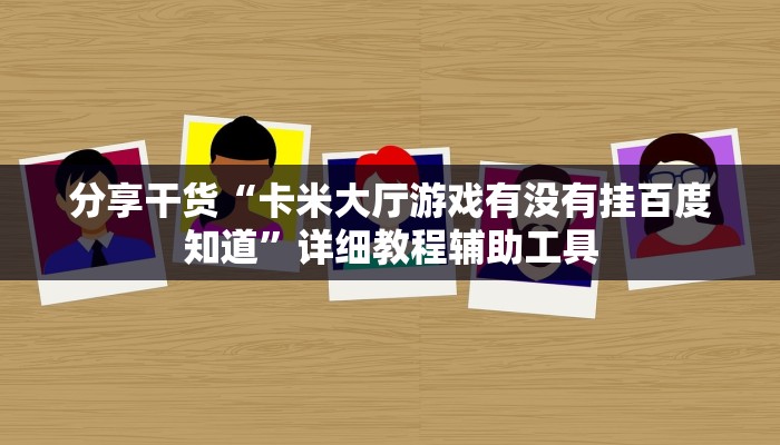 分享干货“卡米大厅游戏有没有挂百度知道”详细教程辅助工具