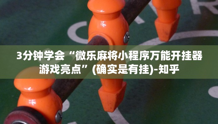 3分钟学会“微乐麻将小程序万能开挂器游戏亮点”(确实是有挂)-知乎
