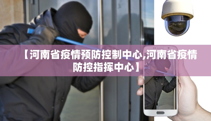 【河南省疫情预防控制中心,河南省疫情防控指挥中心】
