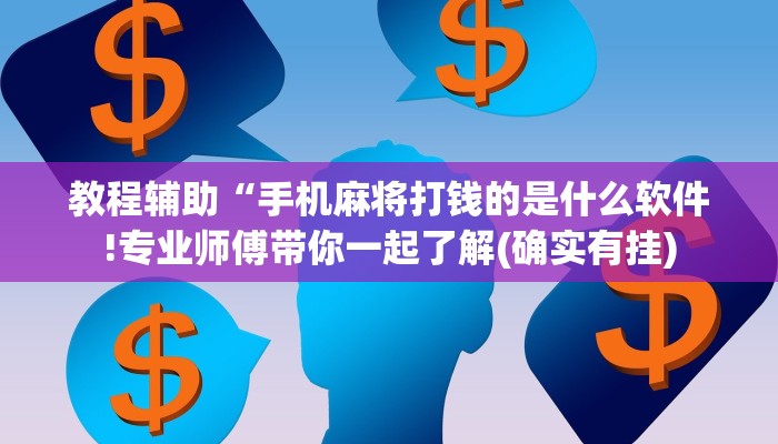 教程辅助“手机麻将打钱的是什么软件!专业师傅带你一起了解(确实有挂)