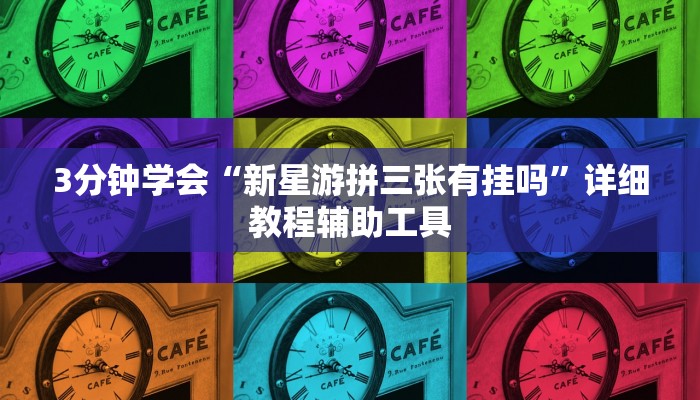 3分钟学会“新星游拼三张有挂吗”详细教程辅助工具