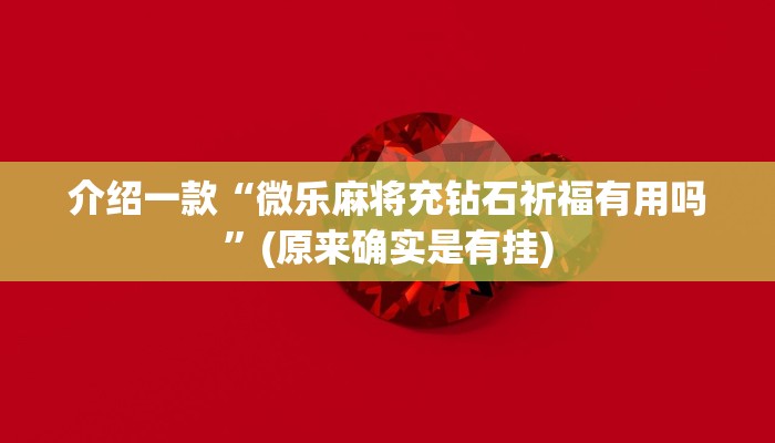 介绍一款“微乐麻将充钻石祈福有用吗”(原来确实是有挂)