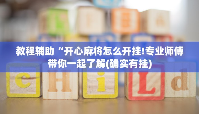 教程辅助“开心麻将怎么开挂!专业师傅带你一起了解(确实有挂)