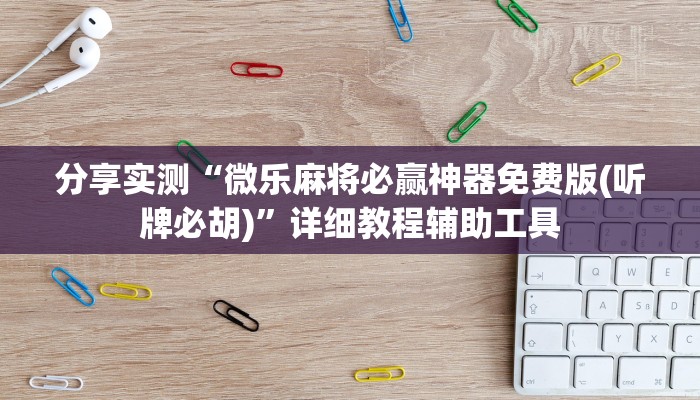 分享实测“微乐麻将必赢神器免费版(听牌必胡)”详细教程辅助工具