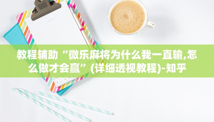教程辅助“微乐麻将为什么我一直输,怎么做才会赢”(详细透视教程)-知乎