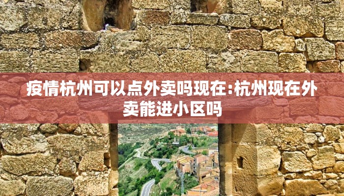 疫情杭州可以点外卖吗现在:杭州现在外卖能进小区吗