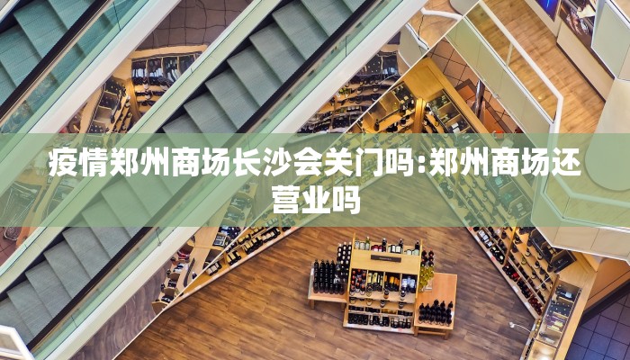 疫情郑州商场长沙会关门吗:郑州商场还营业吗