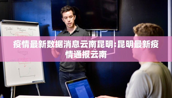 疫情最新数据消息云南昆明:昆明最新疫情通报云南