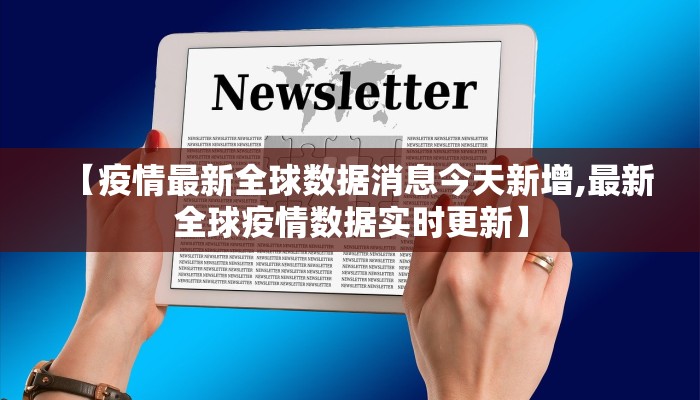 【疫情最新全球数据消息今天新增,最新全球疫情数据实时更新】