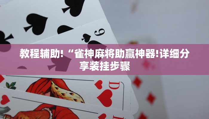 教程辅助!“雀神麻将助赢神器!详细分享装挂步骤