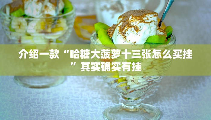 介绍一款“哈糖大菠萝十三张怎么买挂”其实确实有挂