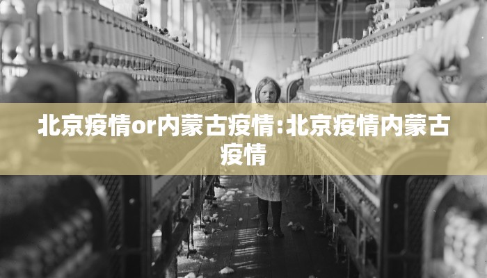 北京疫情or内蒙古疫情:北京疫情内蒙古疫情