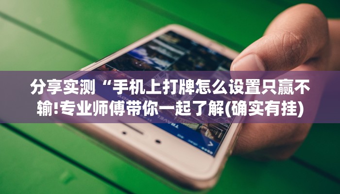 分享实测“手机上打牌怎么设置只赢不输!专业师傅带你一起了解(确实有挂)