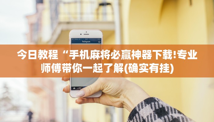今日教程“手机麻将必赢神器下载!专业师傅带你一起了解(确实有挂)