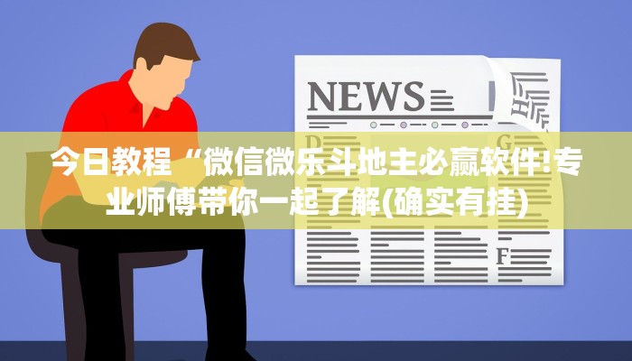 今日教程“微信微乐斗地主必赢软件!专业师傅带你一起了解(确实有挂)
