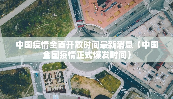 中国疫情全面开放时间最新消息（中国全国疫情正式爆发时间）