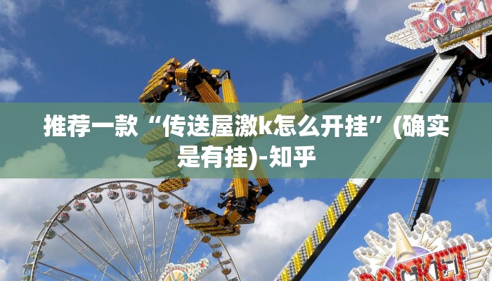 推荐一款“传送屋激k怎么开挂”(确实是有挂)-知乎