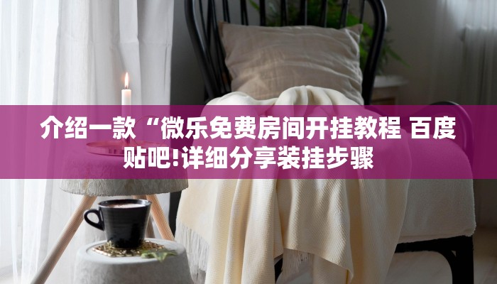介绍一款“微乐免费房间开挂教程 百度贴吧!详细分享装挂步骤