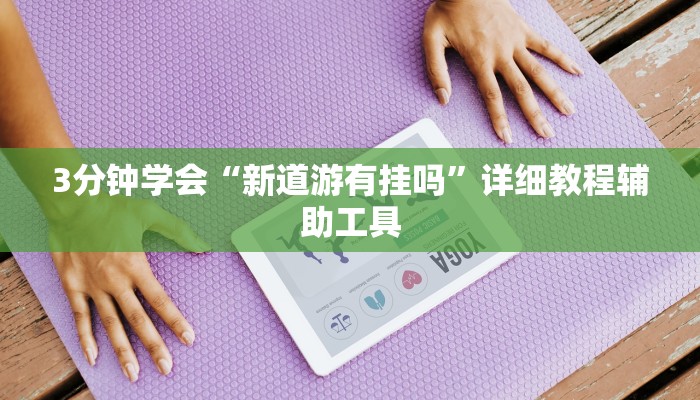 3分钟学会“新道游有挂吗”详细教程辅助工具