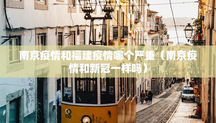 南京疫情和福建疫情哪个严重(南京疫情和新冠一样吗) 南京疫情和福建疫情哪个严重(南京疫情和新冠一样吗)
