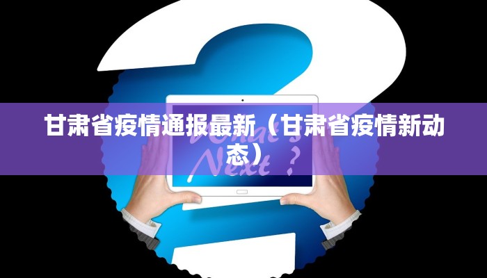 甘肃省疫情通报最新（甘肃省疫情新动态）