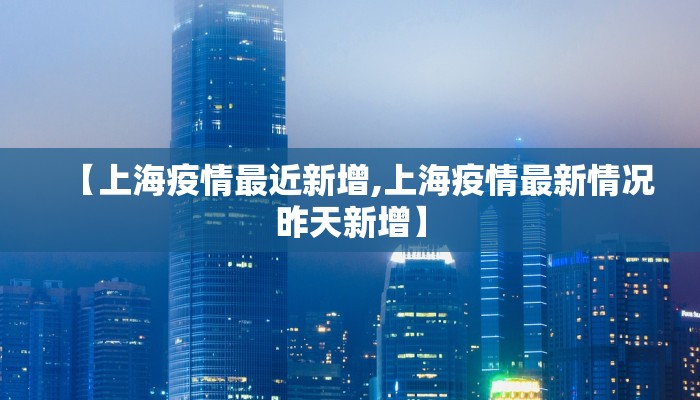 【上海疫情最近新增,上海疫情最新情况昨天新增】