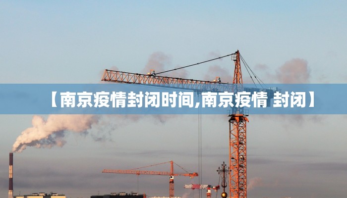 【南京疫情封闭时间,南京疫情 封闭】