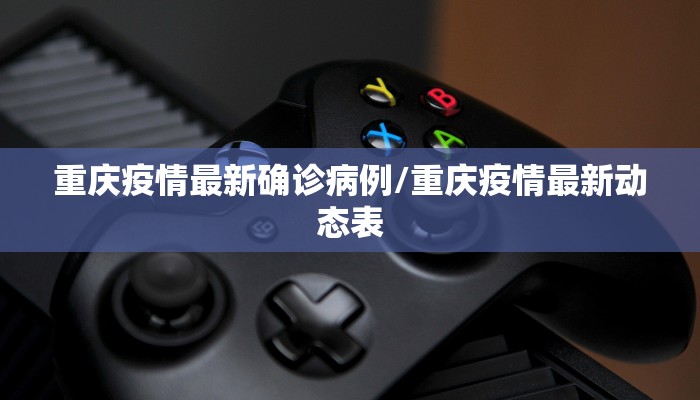 重庆疫情最新确诊病例/重庆疫情最新动态表 重庆疫情最新确诊病例/重庆疫情最新动态表