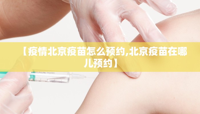 【疫情北京疫苗怎么预约,北京疫苗在哪儿预约】