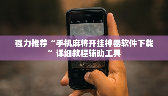 强力推荐“手机麻将开挂神器软件下载”详细教程辅助工具