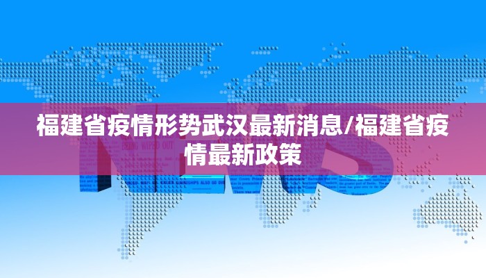 福建省疫情形势武汉最新消息/福建省疫情最新政策
