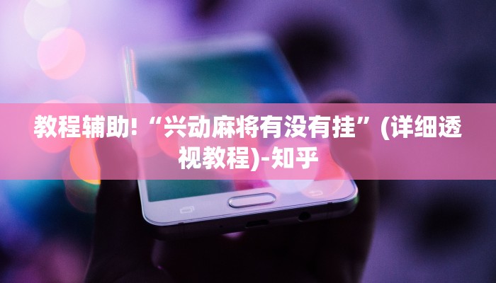 教程辅助!“兴动麻将有没有挂”(详细透视教程)-知乎