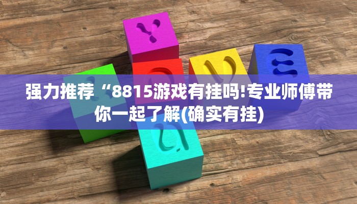 强力推荐“8815游戏有挂吗!专业师傅带你一起了解(确实有挂)